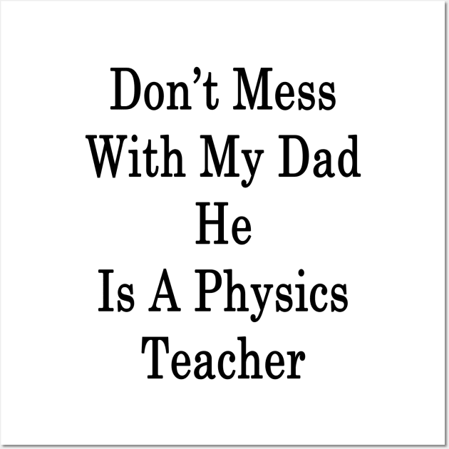 Don't Mess With My Dad He Is A Physics Teacher Wall Art by supernova23